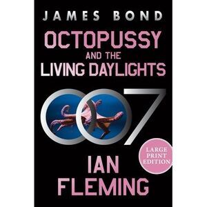 Octopussy and the Living Daylights: A James Bond Adventure -- Ian Fleming